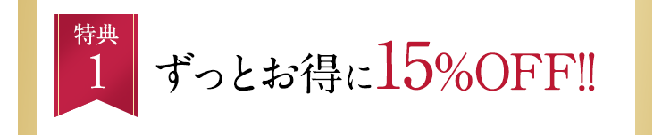 特典1：ずっとお得に15%off