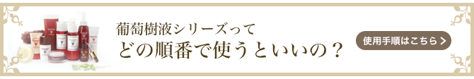 葡萄樹液シリーズ使用手順へ